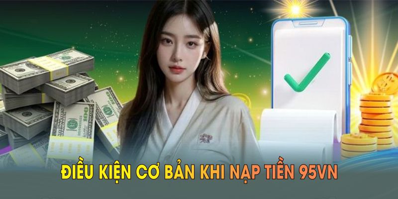 Điều kiện cơ bản khi nạp tiền 95VN mà ai cũng nên biết
