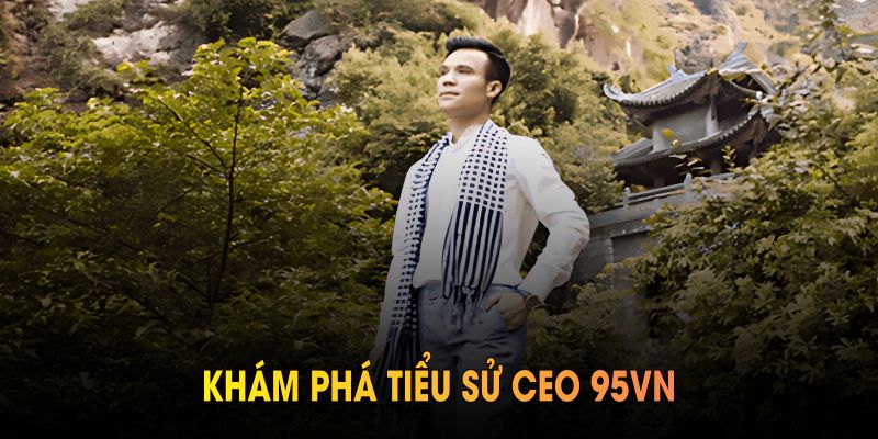 Khám phá tiểu sử CEO 95VN và quá trình kiến tạo sân chơi