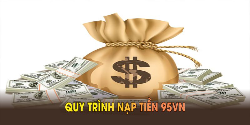 Quy trình nạp tiền 95VN chi tiết và đơn giản