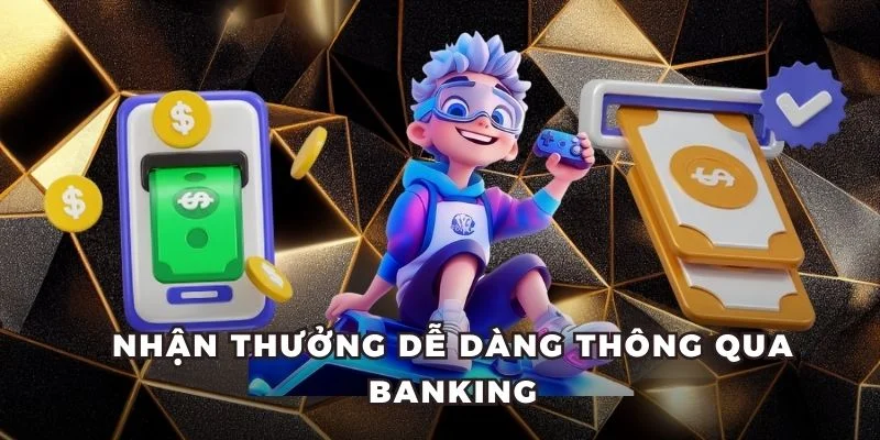 Nhận thưởng dễ dàng thông qua banking